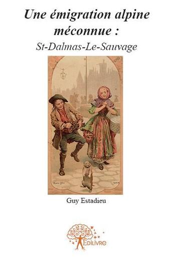 Couverture du livre « Une émigration alpine méconnue : St-Dalmas-le-Sauvage » de Guy Estadieu aux éditions Edilivre