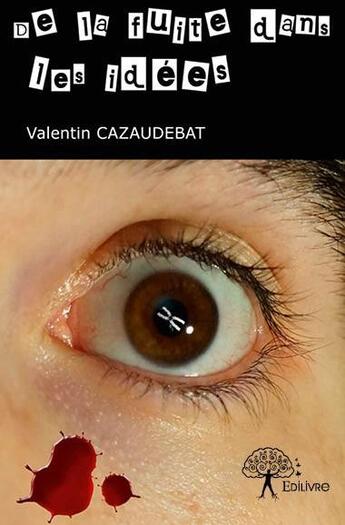 Couverture du livre « De la fuite dans les idées » de Valentin Cazaudebat aux éditions Edilivre