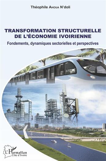 Couverture du livre « Transformation structurelle de l'économie ivoirienne : fondements, dynamiques sectorielles et perspectives » de Theophile Ahoua N'Doli aux éditions L'harmattan