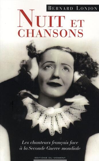 Couverture du livre « Nuit et chansons ; les chanteurs français face à la Seconde Guerre Mondiale » de Bernard Lonjon aux éditions Editions Du Moment