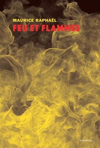 Couverture du livre « Feu et flammes » de Maurice Raphael aux éditions Finitude