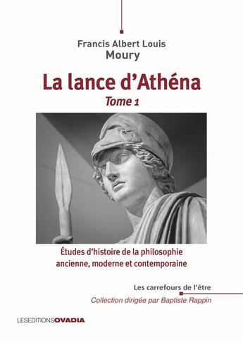 Couverture du livre « La lance d'Athéna t.1 ; études d'histoire de la philosophie ancienne, moderne et contemporaine » de Francis Albert Louis Moury aux éditions Ovadia