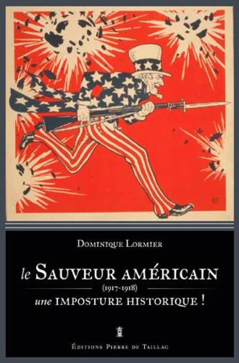 Couverture du livre « Le sauveur américain (1917-1918) ; une imposture historique ! » de Dominique Lormier aux éditions Editions Pierre De Taillac