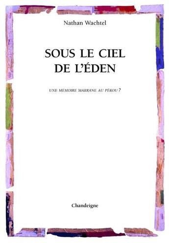 Couverture du livre « Sous le ciel de l'Eden ; une mémoire marrane au Pérou ? » de Nathan Wachtel aux éditions Chandeigne