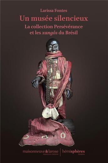 Couverture du livre « Un musée silencieux : la collection Persévérance et les xangôs du Bresil » de Larissa Fontes aux éditions Hemispheres