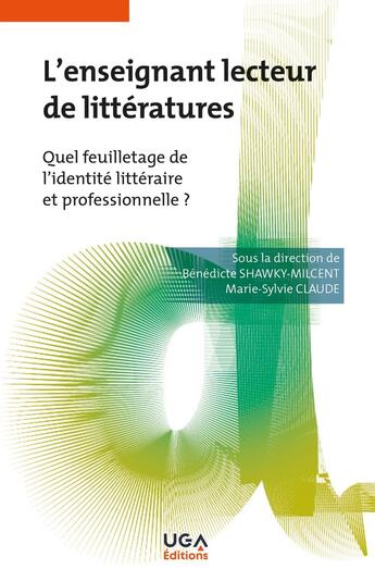 Couverture du livre « L'enseignant lecteur de littératures : Quel feuilletage de l'identité littéraire et professionnelle ? » de Benedicte Shawky-Milcent et . Collectif et Marie-Sylvie Claude aux éditions Uga Éditions