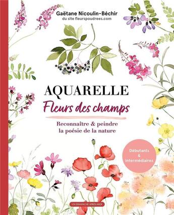 Couverture du livre « Aquarelle : fleurs des champs : reconnaître & peindre la poésie de la nature » de Gaetane Nicoulin-Bechir aux éditions Un Dimanche Apres-midi