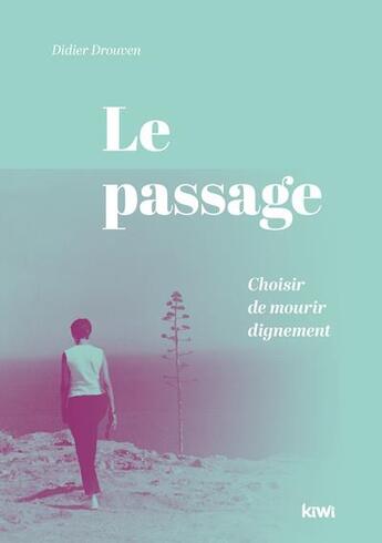 Couverture du livre « Le passage : choisir de mourir dignement » de Didier Drouven aux éditions Kiwi