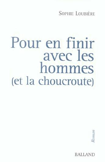 Couverture du livre « Pour En Finir Avec Les Hommes Et La Choucroute » de Sophie Loubiere aux éditions Balland