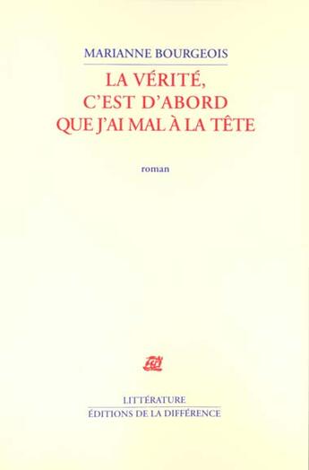 Couverture du livre « La verite c'est d'abord que j'ai mal a la tete » de Marianne Bourgeois aux éditions La Difference