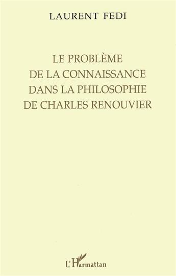 Couverture du livre « Le problème de la connaissance dans la philosophie de Charles Renouvier » de Laurent Fedi aux éditions L'harmattan