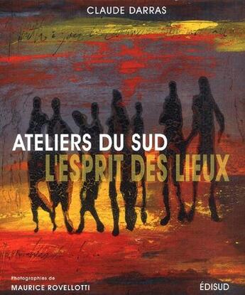 Couverture du livre « Ateliers du sud ; l'esprit des lieux » de Claude Darras et Maurice Rovellotti aux éditions Edisud