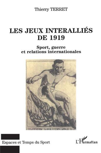 Couverture du livre « Les jeux interalliés de 1919 : Sport, guerre et relations internationales » de Thierry Terret aux éditions L'harmattan
