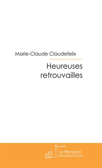 Couverture du livre « Heureuses retrouvailles » de Claudefelix M-C. aux éditions Le Manuscrit