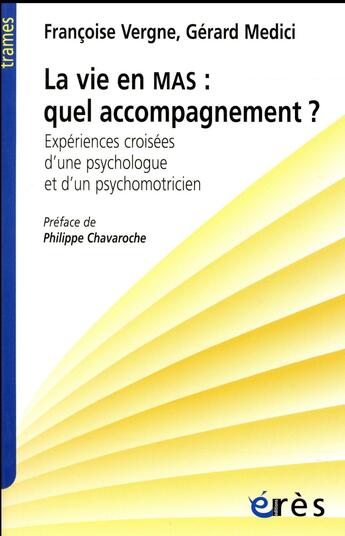 Couverture du livre « La vie en MAS ; quel accompagnement ? ; expériences croisées d'une psychologue et d'un psychomotricien » de Gerard Medici et Francoise Vergne aux éditions Eres