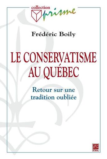 Couverture du livre « Le conservatisme au Québec ; retour sur une tradition oubliée » de Frederic Boily aux éditions Presses De L'universite De Laval