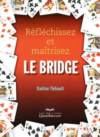 Couverture du livre « Réfléchissez et maîtrisez le bridge (5e édition) » de Gaetan Thibault aux éditions Quebecor