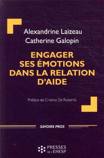 Couverture du livre « Engager ses émotions dans la relation d'aide » de Alexandrine Laizeau et Catherine Galopin aux éditions Ehesp