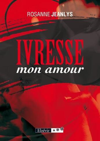 Couverture du livre « Ivresse mon amour » de Rosanne Jeanlys aux éditions Elzevir