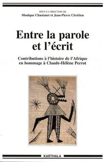 Couverture du livre « Entre la parole et l'écrit ; contributions à l'histoire de l'Afrique en hommage à Claude-Hélène Perrot » de Monique Chastanet aux éditions Karthala