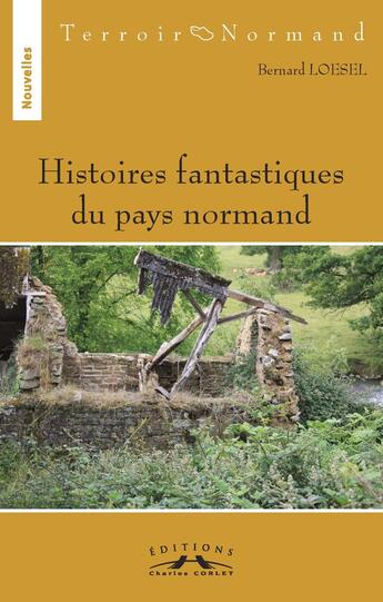 Couverture du livre « Histoires fantastiques du pays normand » de Bernard Loesel aux éditions Charles Corlet