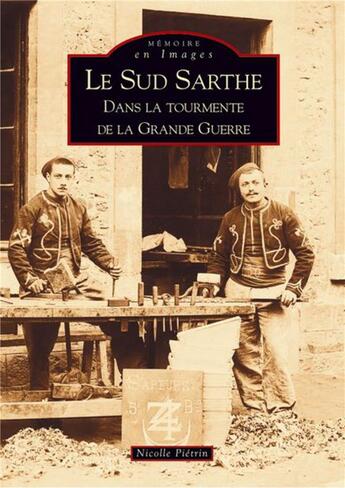 Couverture du livre « Le sud Sarthe dans la tourmente de la grande guerre » de Nicolle Pietrin aux éditions Editions Sutton