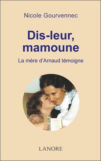 Couverture du livre « Dis-leur, mamoune ; la maman d'Arnaud témoigne » de Nicole Gourvennec aux éditions Lanore