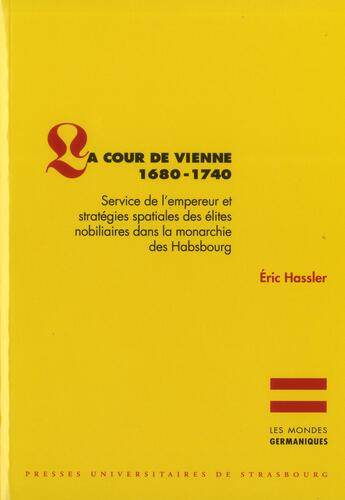 Couverture du livre « La Cour de Vienne 1680-1740 : Service de l'empereur et stratégies spatiales des élites nobiliaires dans la monarchie des Habsbourg » de Eric Hassler aux éditions Pu De Strasbourg