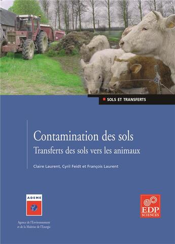 Couverture du livre « Contamination des sols ; transferts des sols vers les animaux » de Claire Laurent et Cyril Feidt et Francois Laurent aux éditions Edp Sciences