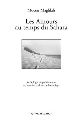 Couverture du livre « Les amours au temps du Sahara : anthologie de poésie maure orale-écrite traduite du hassaniyya » de Moctar Maghlah aux éditions Wallada