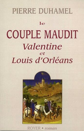 Couverture du livre « Le couple maudit ; Valentine et Louis d'Orléans » de Pierre Duhamel aux éditions Royer Editions
