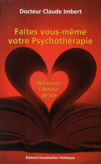 Couverture du livre « Faîtes vous-même votre psychotérapie t.1 ; retrouver l'amour de soi » de Imbert Dr. Claude aux éditions Visualisation Holistique