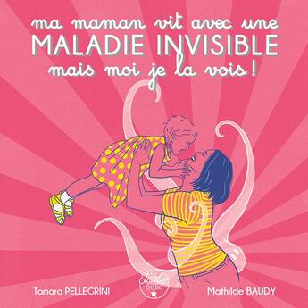 Couverture du livre « Ma maman vit avec une maladie invisible mais moi je la vois ! » de Mathilde Baudy et Tamara Pellegrini aux éditions Atelier De La Belle Etoile