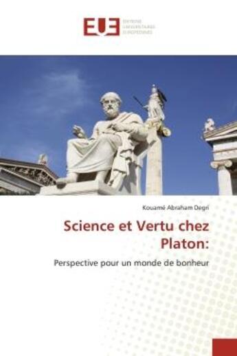 Couverture du livre « Science et vertu chez platon: - perspective pour un monde de bonheur » de Degri Kouame Abraham aux éditions Editions Universitaires Europeennes