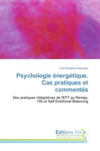 Couverture du livre « Psychologie energetique. Cas pratiques et commentes : Des pratiques integratives de l'EFT au Remap, l'Ifs et Self emotional Balancing » de Yves Wauthier-Freymann aux éditions Vie