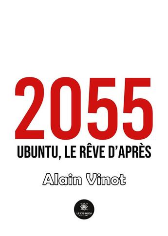 Couverture du livre « 2055 : Ubuntu, le rêve d'après » de Alain Vinot aux éditions Le Lys Bleu