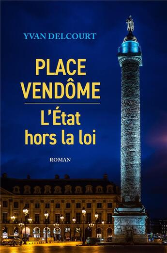 Couverture du livre « Place Vendôme : L'État hors la loi » de Yvan Delcourt aux éditions Librinova