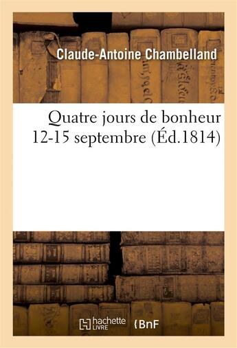 Couverture du livre « Quatre jours de bonheur (12-15 septembre) - dedie a la garde d'honneur dijonnaise » de Chambelland C-A. aux éditions Hachette Bnf