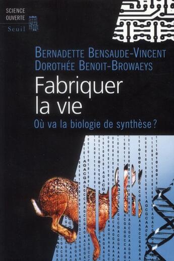 Couverture du livre « Fabriquer la vie ; vers la biologie synth&tique » de Bernadette Bensaude-Vincent et Dorothee Benoit-Browaeys aux éditions Seuil