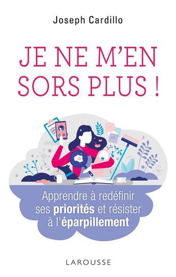 Couverture du livre « Je ne m'en sors plus ! apprendre à redéfinir ses priorités et résister à l'éparpillement » de Joseph Cardillo aux éditions Larousse