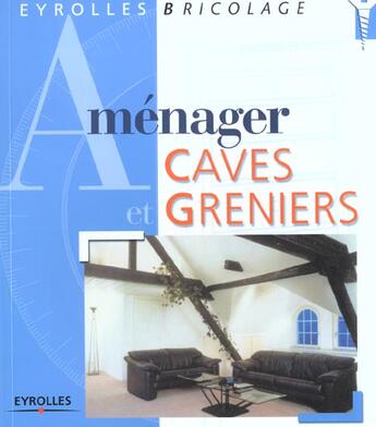 Couverture du livre « Amenager caves et greniers » de A Ehrmantraut aux éditions Eyrolles