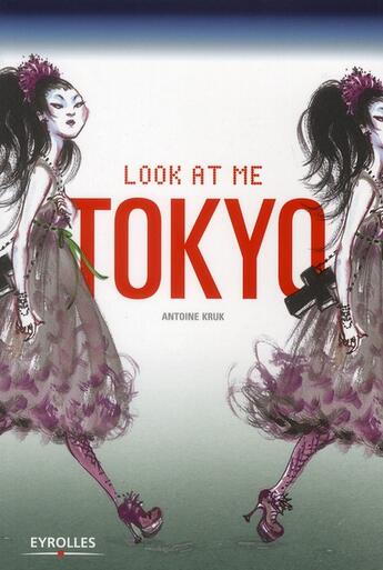 Couverture du livre « Look at me Tokyo » de Antoine Kruk aux éditions Eyrolles