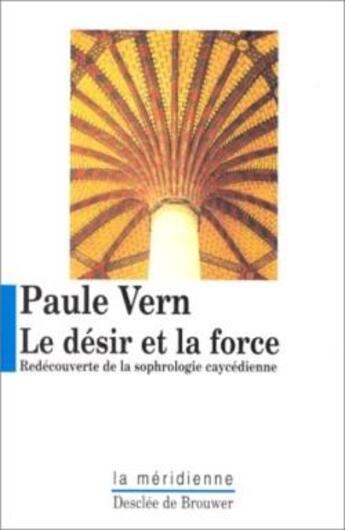 Couverture du livre « Le désir et la force : Découverte de la sophrologie caycédienne » de Paule Vern aux éditions Desclee De Brouwer