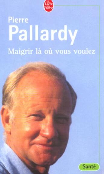 Couverture du livre « Maigrir la ou vous voulez » de Pierre Pallardy aux éditions Le Livre De Poche