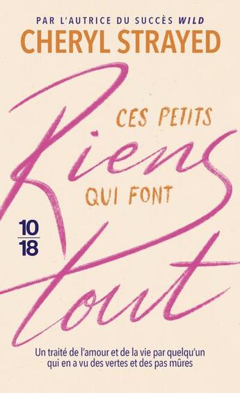 Couverture du livre « Ces petits riens qui font tout : Un traité de l'amour et de la vie par quelqu'un qui en a vu des vertes et des pas mûres » de Cheryl Strayed aux éditions 10/18