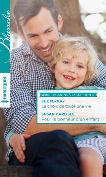 Couverture du livre « Le choix de toute une vie ; pour le bonheur d'un enfant » de Susan Carlisle et Sue Mackay aux éditions Harlequin