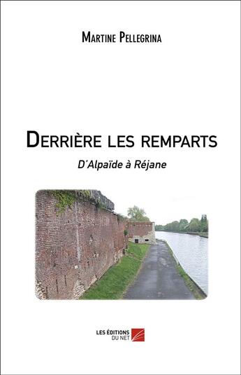 Couverture du livre « Derrière les remparts ; d'Alpaïde à Réjane » de Martine Pellegrina aux éditions Editions Du Net