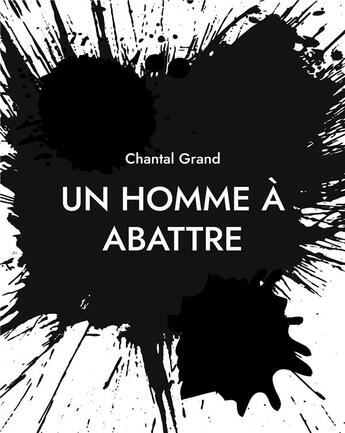 Couverture du livre « Un homme a abattre - roman » de Chantal Grand aux éditions Books On Demand