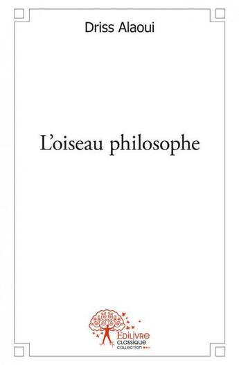 Couverture du livre « L'oiseau philosophe » de Driss Alaoui aux éditions Edilivre