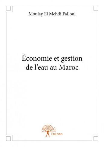 Couverture du livre « Économie et gestion de l'eau au Maroc » de Moulay El Mehdi Falloul aux éditions Edilivre